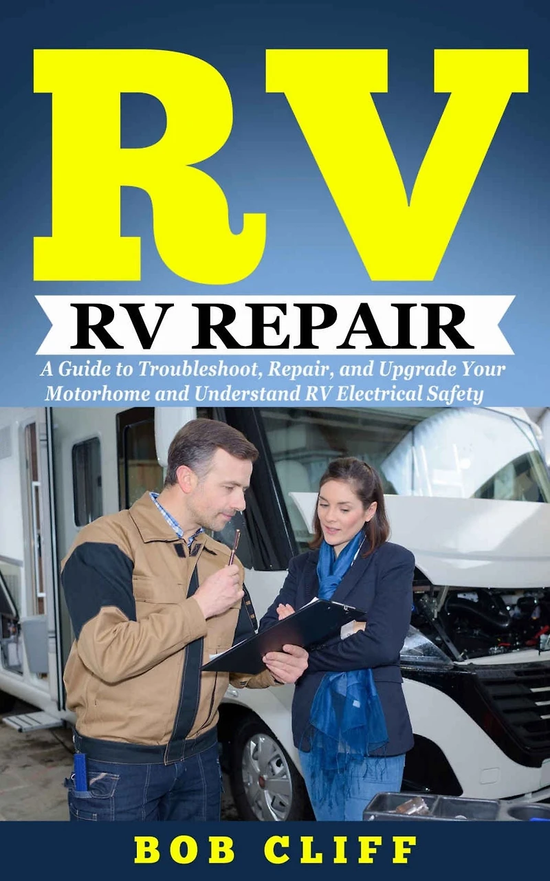 RV Living:Rv Repair: A Guide to Troubleshoot, Repair, and Upgrade Your Motorhome Understand Electrical Safety