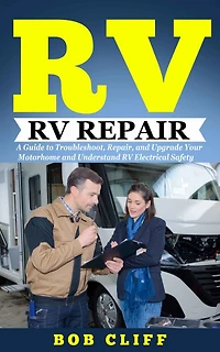 RV Living:Rv Repair: A Guide to Troubleshoot, Repair, and Upgrade Your Motorhome Understand Electrical Safety