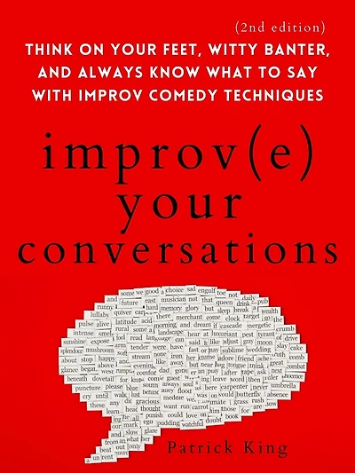 Improve Your Conversations: Think on Feet, Witty Banter, and Always Know What to Say with Improv Comedy Techniques (2nd Edition)