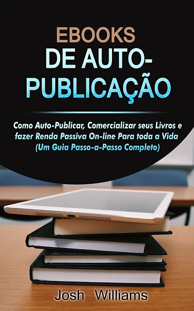 E-Books De Autopublicados: Como Se Autopublicar, Divulgar Seus Livros E Gerar Renda Passiva Online Para Toda a Vida