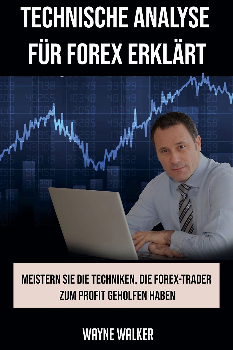 Technische Analyse für Forex erklärt: Meistern Sie die Techniken, Forex-Trader zum Profit geholfen haben