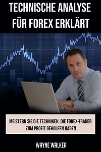 Technische Analyse für Forex erklärt: Meistern Sie die Techniken, Forex-Trader zum Profit geholfen haben