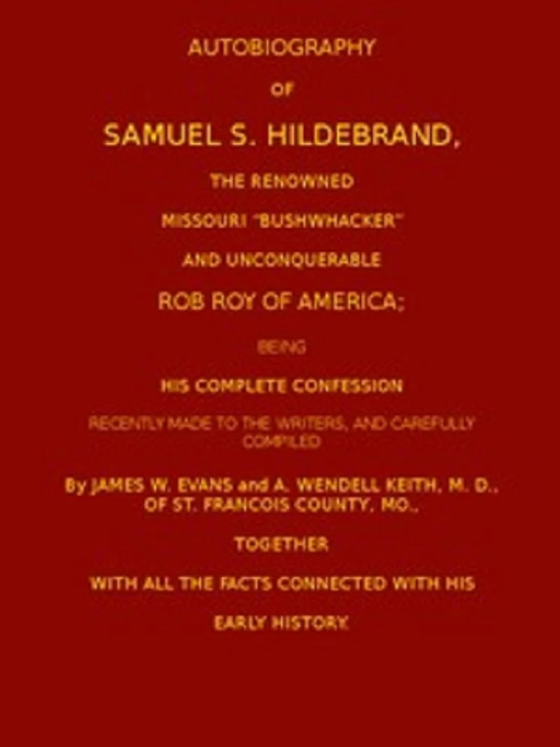 Autobiography of Samuel S. Hildebrand, the Renowned Missouri 'Bushwacker' (Illustrated)