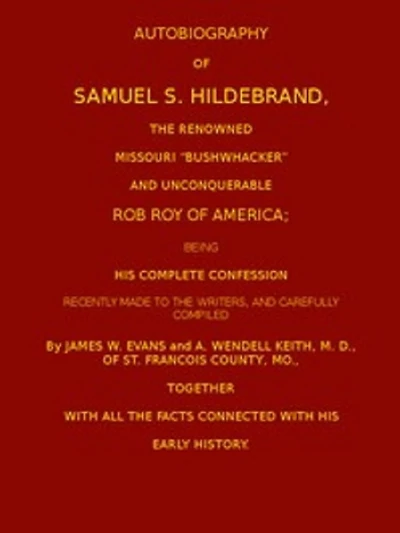 Autobiography of Samuel S. Hildebrand, the Renowned Missouri 'Bushwacker' (Illustrated)