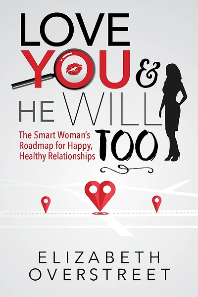 Love You and He Will Too: A Smart Woman's Roadmap for Happy, Healthy Relationships