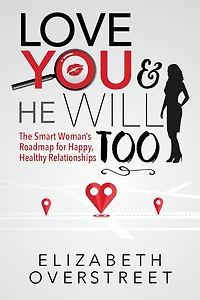 Love You and He Will Too: A Smart Woman's Roadmap for Happy, Healthy Relationships