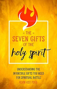 the Seven Gifts of Holy Spirit: Every Spiritual Warrior's Guide to God's Invincible