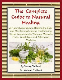 the Complete Guide to Natural Healing: A Approach Healing Body and Maintaining Optimal Health Using Herbal Supplements, Vitamins, Minerals, Fruits, Vegetables Alternative Medicine