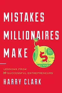 Mistakes Millionaires Make: Lessons from 30 Successful Entrepreneurs