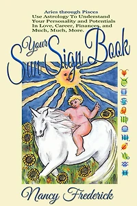 Your Sun Sign Book: Aries Through Pisces. Learn All About YOUR Sign: Use Astrology To Understand Your Personality and Potentials In Love, Career, and So Much More