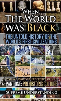 When the World was Black: The Untold History of the World's First Civilizations, Part One: Prehistoric Cultures
