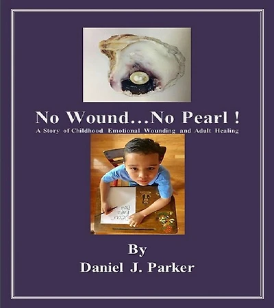 No Wound...No Pearl !: A Story of Childhood Emotional Wounding and Adult Healing