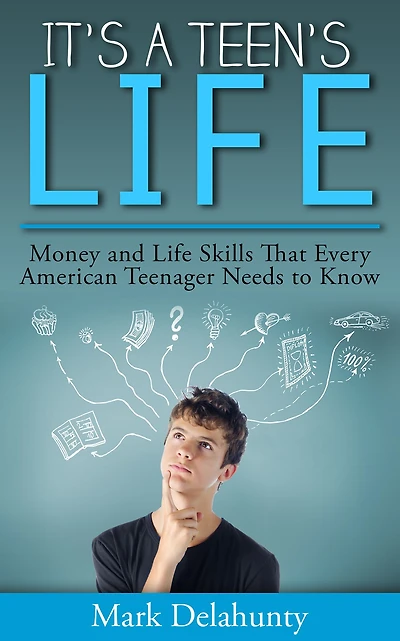 It's a Teen's Life: Money and Life Skills That Every American Teenager Needs to Know