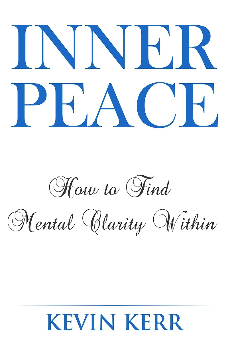 Inner Peace: How to Find Mental Clarity Within. (Love, Joy, Peace, Self Realization, Spirituality, Oneness, Allness)