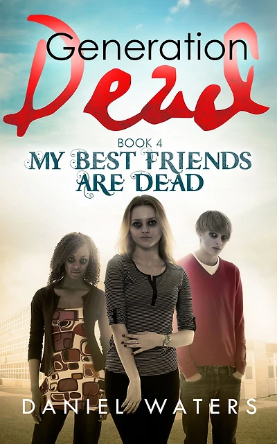 Generation Dead Book 4: My Best Friends Are