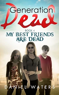 Generation Dead Book 4: My Best Friends Are