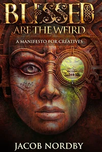 Blessed Are the Weird: A Manifesto for Creatives