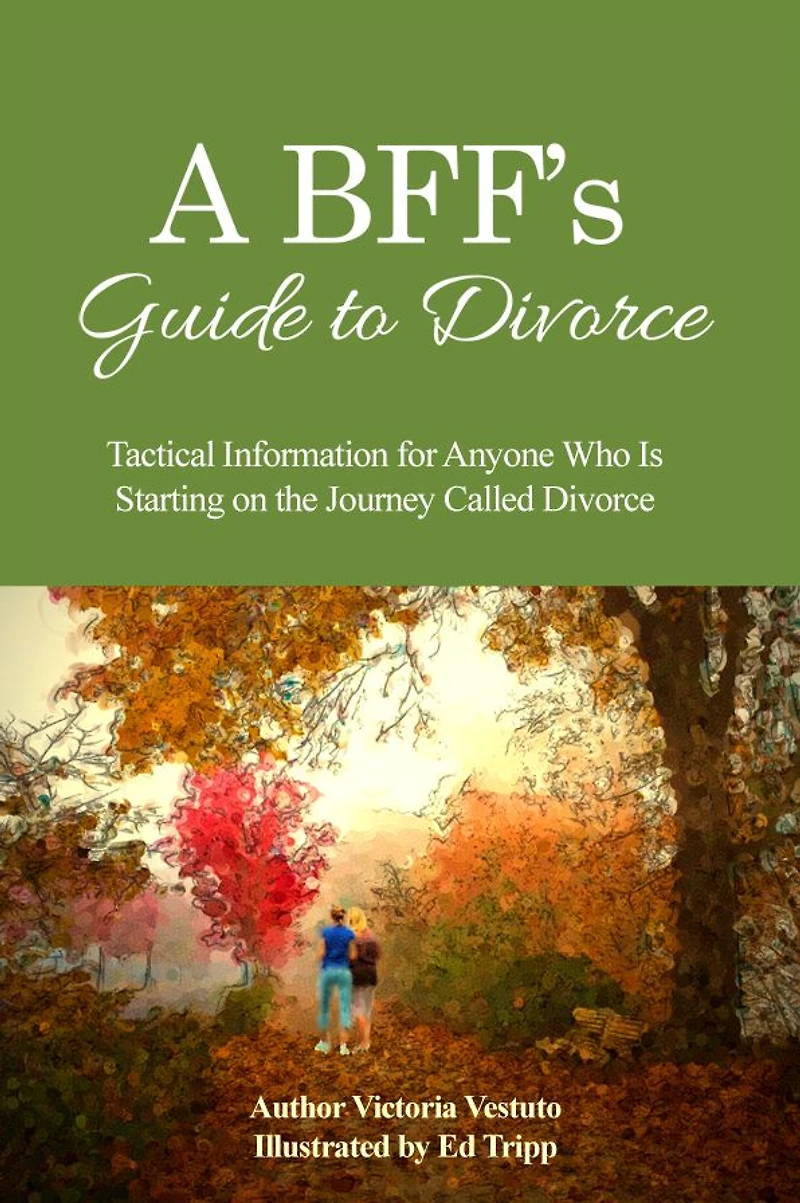 A BFFs Guide to Divorce: Tactical Information for Anyone Who Is Starting on the Journey Called Divorce