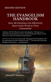 THE EVANGELISM HANDBOOK: How All Christians Can Effectively Share Gods Word in Their Community, [Second Edition]