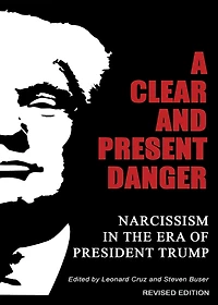 A Clear and Present Danger: Narcissism in the Era of President Trump: Revised Edition