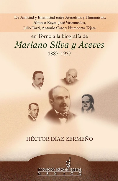 De Amistad y Enemistad entre Ateneistas y Humanistas en Torno a la biografia de Mariano SIlva y Aceves 1887-1937