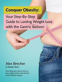 Conquer Obesity: Your Step-By-Step Guide to Lasting Weight Loss with the Gastric Balloon