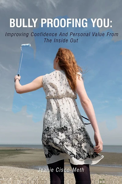Bully Proofing You: Improving Confidence and Personal Value from the Inside Out