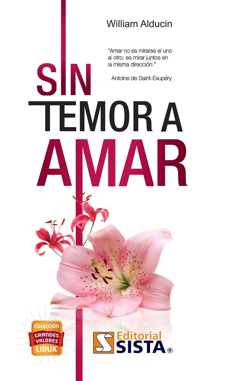 SIN TEMOR A AMAR. Amar no es mirarse el uno al otro; es mirar juntos en la misma direccion. Antoine de Saint-Exupery