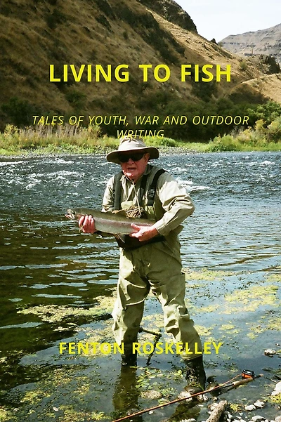 LIVING TO FISH: TALES OF YOUTH, WAR AND OUTDOOR WRITING
