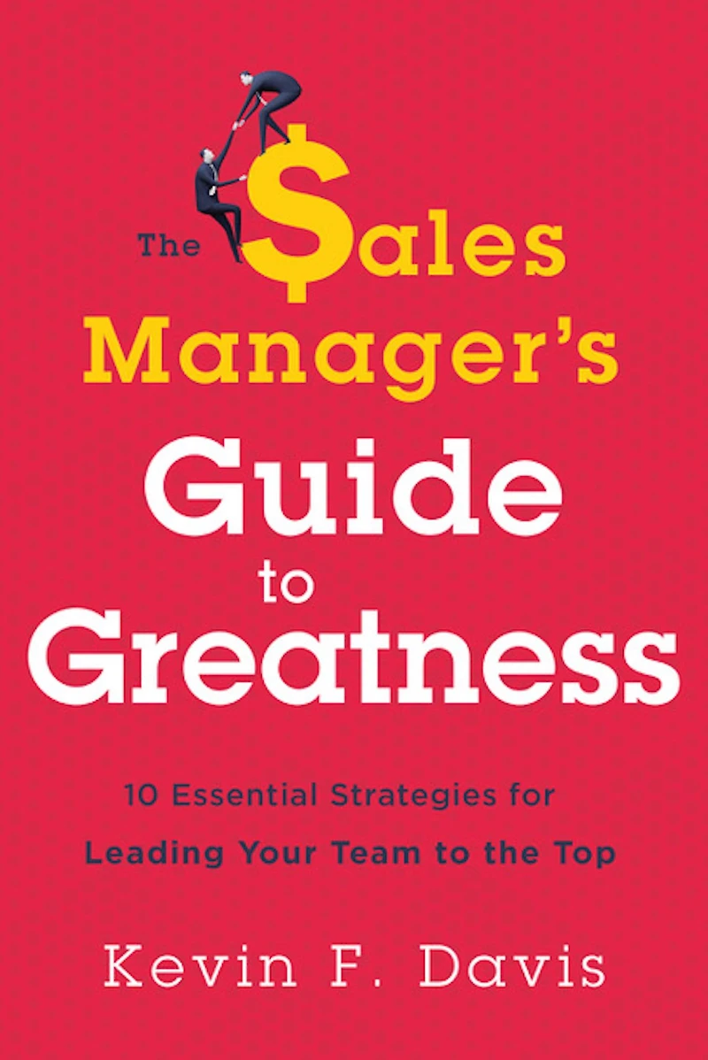 the Sales Manager's Guide to Greatness: 10 Essential Strategies for Leading Your Team Top