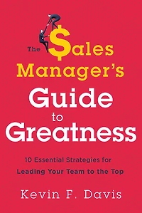 the Sales Manager's Guide to Greatness: 10 Essential Strategies for Leading Your Team Top