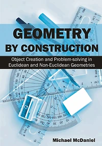 Geometry by Construction: Object Creation and Problem-Solving Euclidean Non-Euclidean Geometries