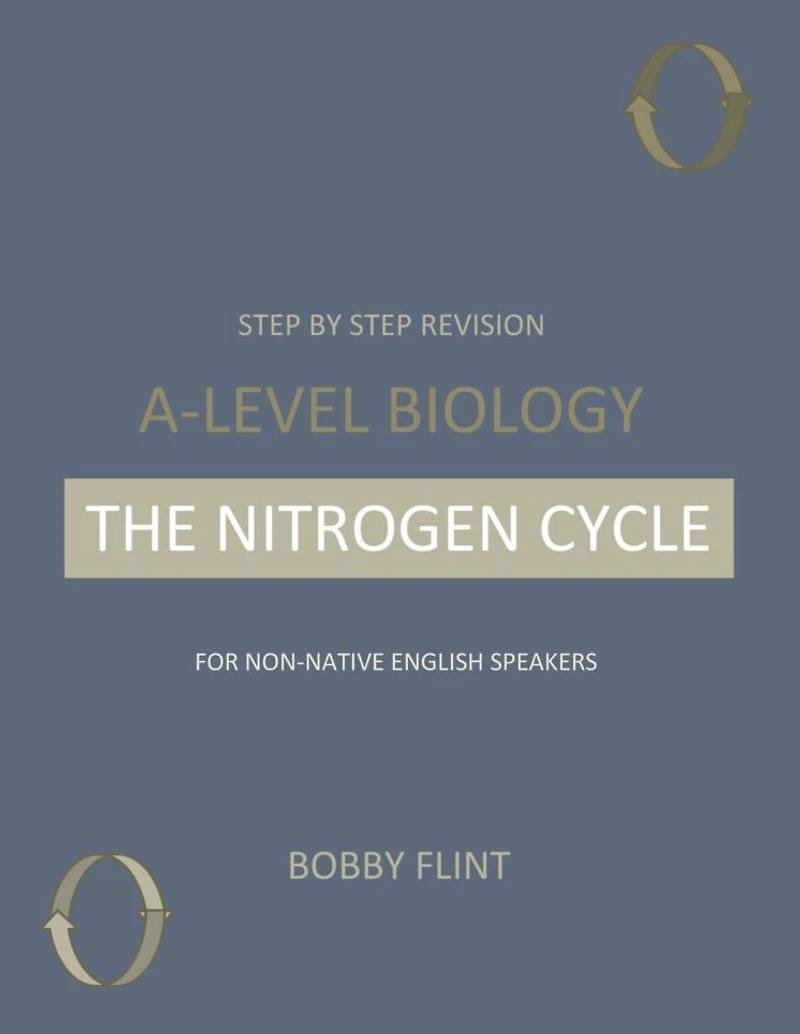 Step by Step Revision - A-Level Biology - The Nitrogen Cycle: For Non-native English Speakers