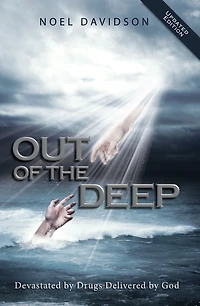 Out of the Deep: Devastated by Drugs, Delivered by God, Updated Edition