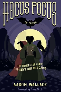 Hocus Pocus Focus: The Thinking Fan's Guide to Disney's Halloween Classic