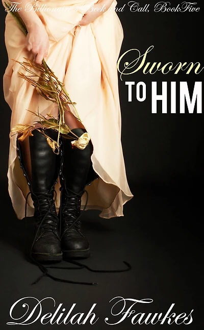 Sworn to Him: The Full Novel (The Billionaire's Beck and Call, Book Five)