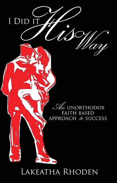 I Did it His Way: An unorthodox faith based approach to success