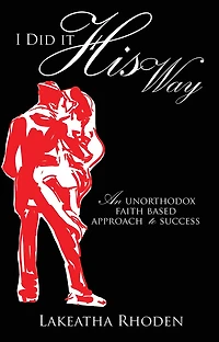 I Did it His Way: An unorthodox faith based approach to success