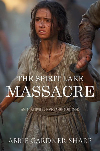 Spirit Lake Massacre and the Captivity of Abbie Gardner (Expanded, Annotated)