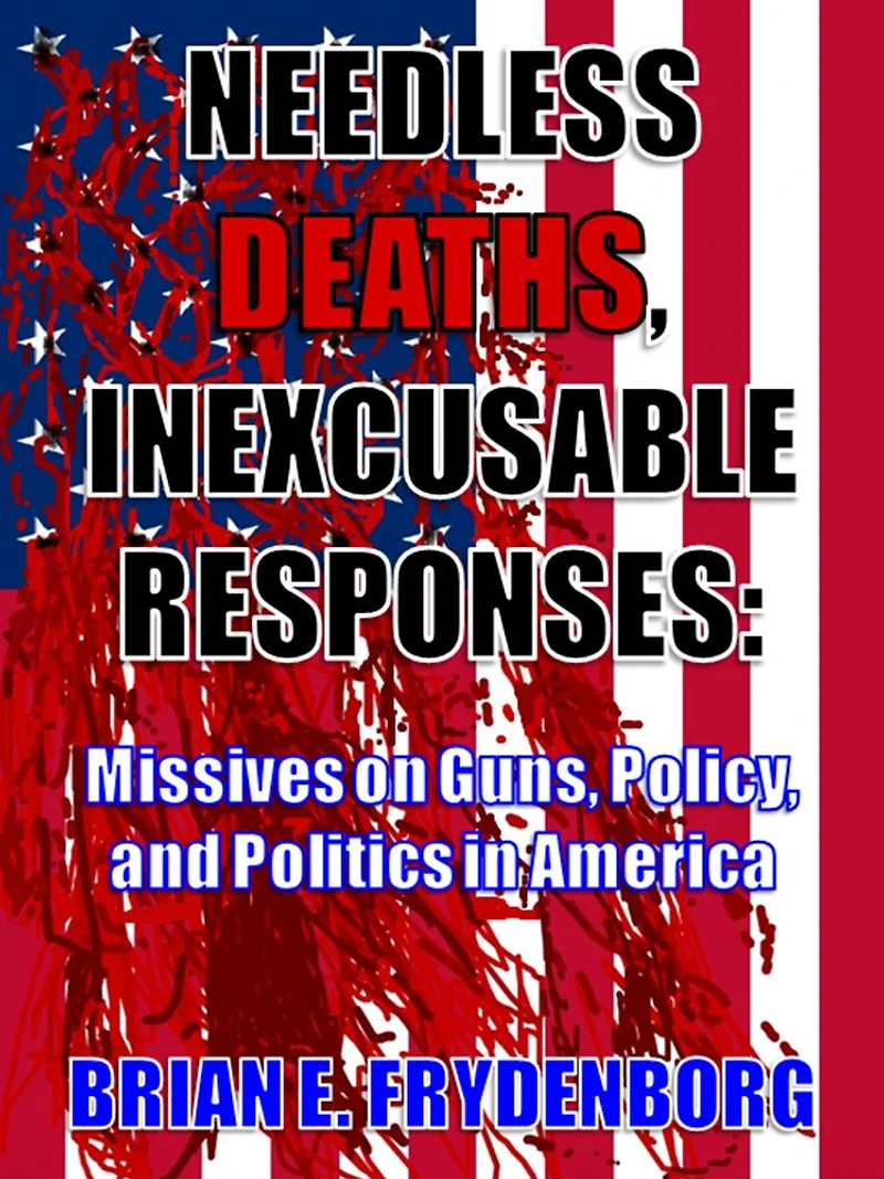 Needless Deaths, Inexcusable Responses: Missives on Guns, Policy, and Politics in America