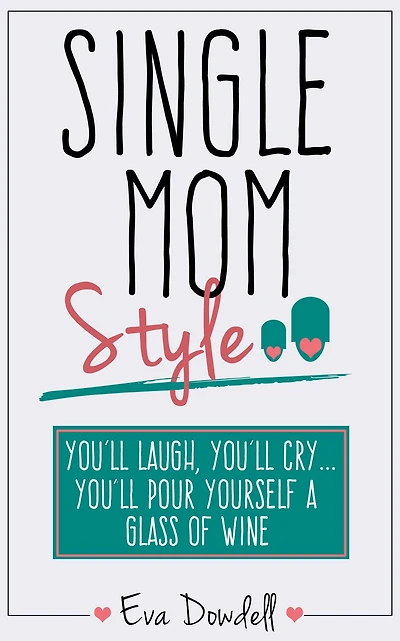Single Mom Style: Youll Laugh, Youll Cry Youll Pour Yourself a Glass of Wine