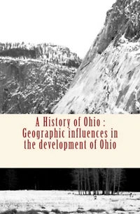 A History of Ohio: Geographic influences in the development of Ohio