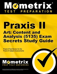 Praxis II Art: Content and Analysis (5135) Exam Secrets Study Guide: Praxis II Test Review for the Praxis II: Subject Assessments