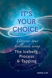 It's Your Choice: Uncover your brillliance using The Iceberg Process & Tapping (EFT)