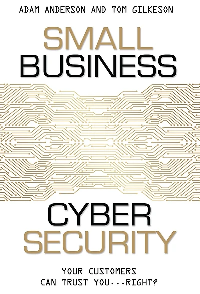 Small Business Cyber Security: Your Customers Can Trust You...Right?