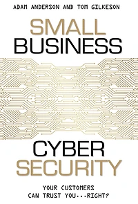 Small Business Cyber Security: Your Customers Can Trust You...Right?