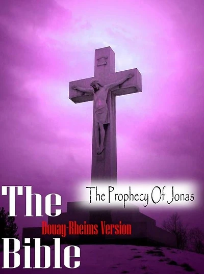 The Holy Bible Douay-Rheims Version,The Prophecy Of Jonas