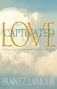 Love Captivated: a Return to Emulating Biblical Marriage