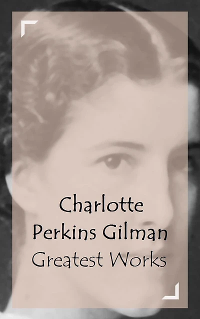 Charlotte Perkins Gilman - Greatest Works