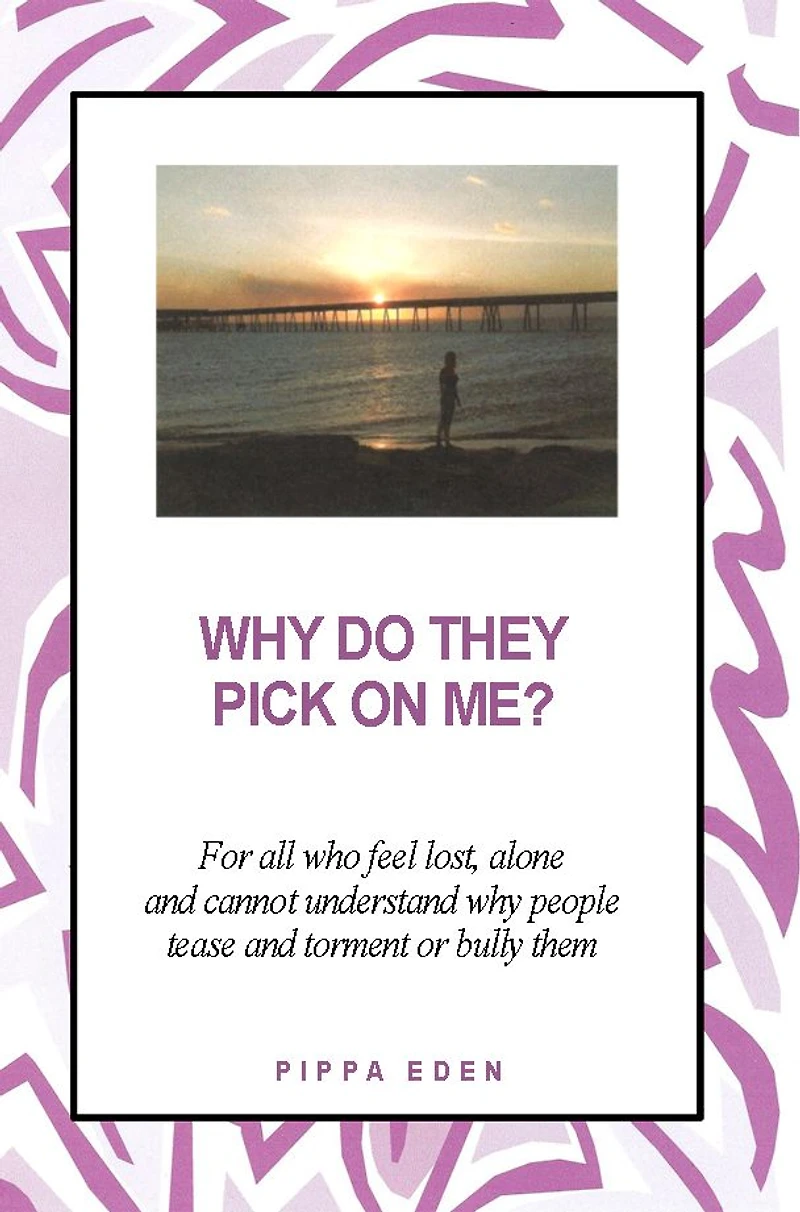why Do They Pick on Me? For all who feel lost, alone and cannot understand people tease torment or bully them